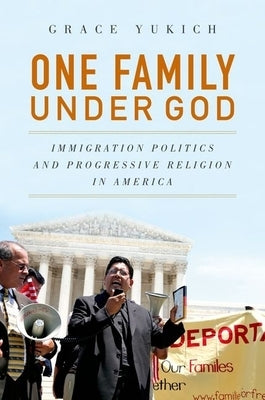 One Family Under God: Immigration Politics and Progressive Religion in America by Yukich, Grace