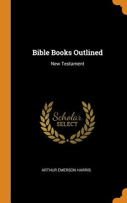 Bible Books Outlined: New Testament by Harris, Arthur Emerson