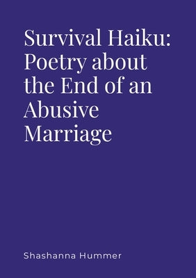 Survival Haiku: Poetry About the End of an Abusive Marriage by Hummer, Shashanna