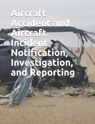 Aircraft Accident and Aircraft Incident Notification, Investigation, and Reporting: FAA Jo 8020.16c by Faa
