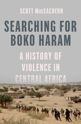 Searching for Boko Haram: A History of Violence in Central Africa by Maceachern, Scott