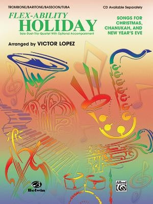 Flex-Ability Holiday -- Solo-Duet-Trio-Quartet with Optional Accompaniment: Trombone/Baritone/Bassoon/Tuba by L&#243;pez, Victor