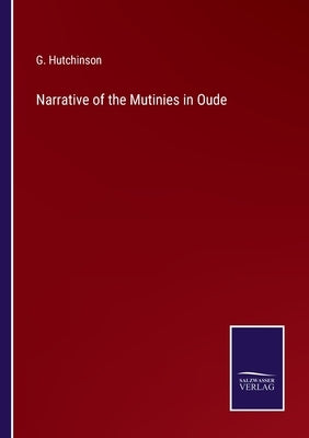Narrative of the Mutinies in Oude by Hutchinson, G.