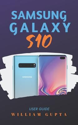 Samsung Galaxy S10 User Guide: Complete Step-by-Step Guide to master the new Samsung Galaxy S10 by Gupta, William