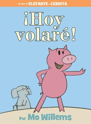 ¡Hoy Volaré! (an Elephant and Piggie Book, Spanish Edition) by Willems, Mo