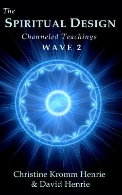 The Spiritual Design: Channeled Teachings, Wave 2 by Henrie, Christine Kromm