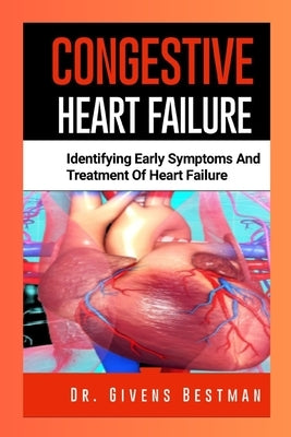 Congestive Heart Failure: Identifying Early Symptoms and Treatment of Heart Failure by Bestman, Givens