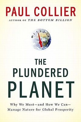 The Plundered Planet: Why We Must--And How We Can--Manage Nature for Global Prosperity by Collier, Paul