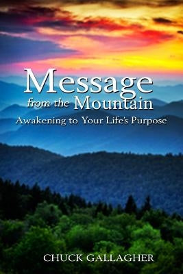 Message from the Mountain: Awakening to Your Life's Purpose by Gallagher, Chuck