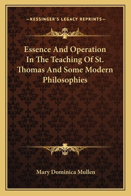 Essence and Operation in the Teaching of St. Thomas and Some Modern Philosophies by Mullen, Mary Dominica