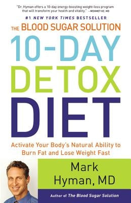 The Blood Sugar Solution 10-Day Detox Diet: Activate Your Body's Natural Ability to Burn Fat and Lose Weight Fast by Hyman, Mark