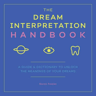 The Dream Interpretation Handbook: A Guide and Dictionary to Unlock the Meanings of Your Dreams by Frazier, Karen