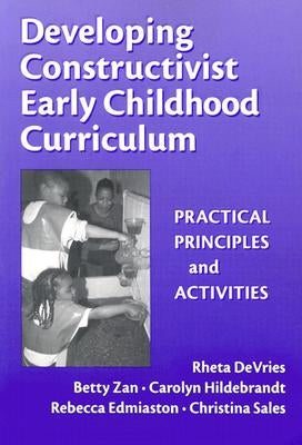 Developing Constructivist Early Childhood Curriculum: Practical Principles and Activities by DeVries, Rheta