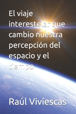 El viaje interestelar que cambio nuestra percepción del espacio y el tiempo by Viviescas, Raúl