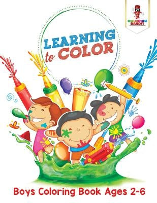 Learning to Color: Boys Coloring Book Ages 2-6 by Coloring Bandit