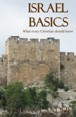 Israel Basics: What Every Christian Should Know by Frolander, K. J.
