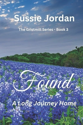Found - A Long Journey Home: The Gristmill Series - Book 3 by Jordan, Sussie