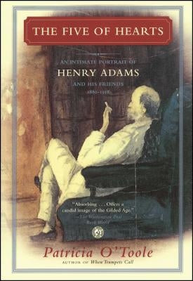 The Five of Hearts: An Intimate Portrait of Henry Adams and His Friends, 1880-1918 by O'Toole, Patricia