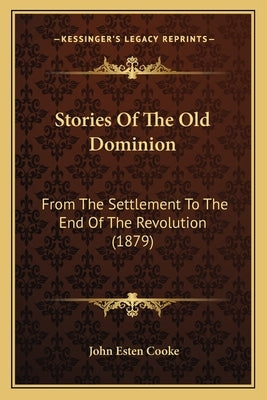 Stories Of The Old Dominion: From The Settlement To The End Of The Revolution (1879) by Cooke, John Esten