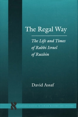 The Regal Way: The Life and Times of Rabbi Israel of Ruzhin by Assaf, David