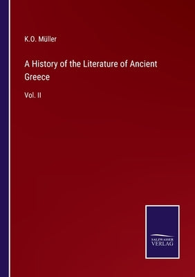 A History of the Literature of Ancient Greece: Vol. II by Müller, K. O.