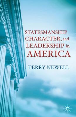 Statesmanship, Character, and Leadership in America by Newell, T.