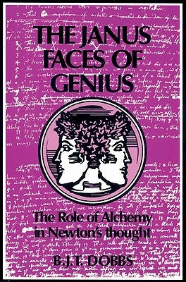The Janus Faces of Genius: The Role of Alchemy in Newton's Thought by Dobbs, Betty Jo Teeter