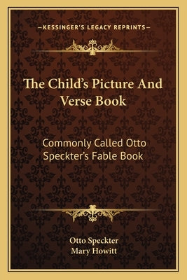 The Child's Picture And Verse Book: Commonly Called Otto Speckter's Fable Book by Speckter, Otto