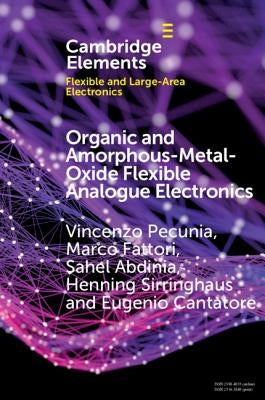 Organic and Amorphous-Metal-Oxide Flexible Analogue Electronics by Pecunia, Vincenzo