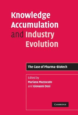 Knowledge Accumulation and Industry Evolution: The Case of Pharma-Biotech by Mazzucato, Mariana