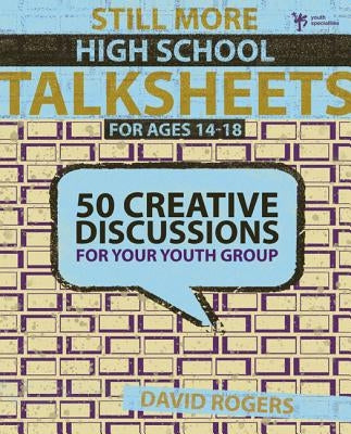 Still More High School Talksheets: 50 Creative Discussions for Your Youth Group by Rogers, David W.