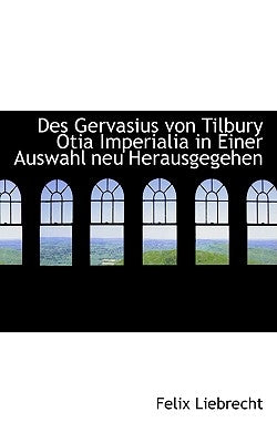 Des Gervasius von Tilbury Otia Imperialia in Einer Auswahl neu Herausgegehen by Liebrecht, Felix