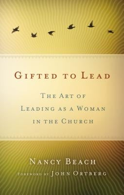 Las Mujeres Lideran Mejor: El Arte de Ser Mujer y Lider Dentro de la Iglesia = Gifted to Lead by Beach, Nancy