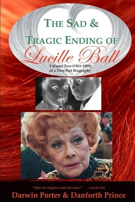 The Sad and Tragic Ending of Lucille Ball: Volume Two (1961-1989) of a Two-Part Biography by Porter, Darwin