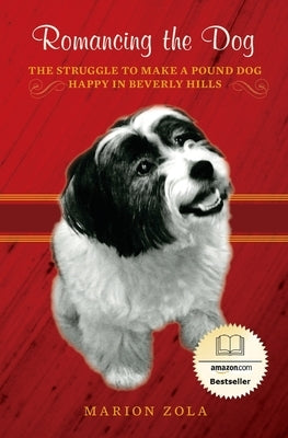 Romancing the Dog: The Struggle To Make A Pound Dog Happy in Beverly Hills by Zola, Marion
