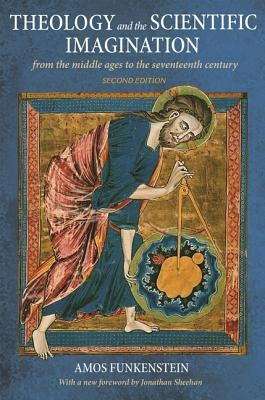 Theology and the Scientific Imagination: From the Middle Ages to the Seventeenth Century, Second Edition by Funkenstein, Amos