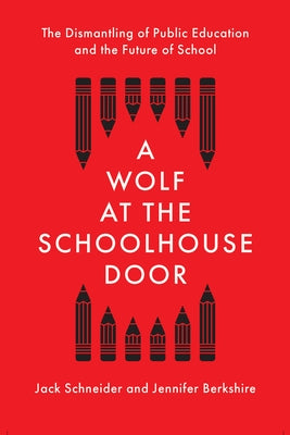 A Wolf at the Schoolhouse Door: The Dismantling of Public Education and the Future of School by Schneider, Jack