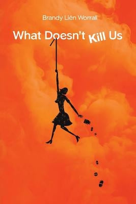 What Doesn't Kill Us by Worrall, Brandy Lien