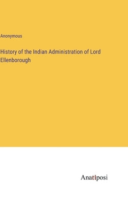 History of the Indian Administration of Lord Ellenborough by Anonymous