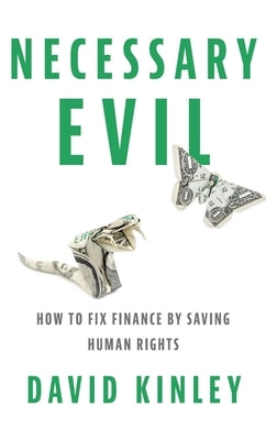 Necessary Evil: How to Fix Finance by Saving Human Rights by Kinley, David