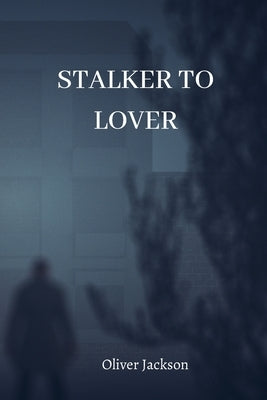 Stalker to Lover by Jackson, Oliver