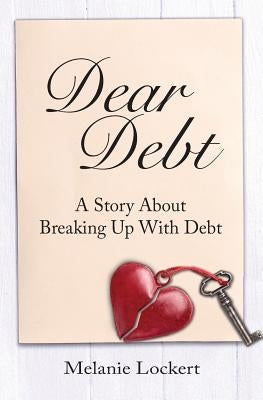 Dear Debt: A Story About Breaking Up With Debt by Lockert, Melanie