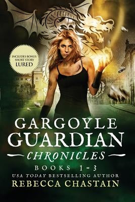 Gargoyle Guardian Chronicles Book 1-3 by Chastain, Rebecca