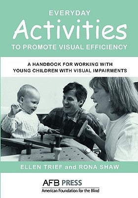 Everyday Activities to Promote Visual Efficiency: A Handbook for Working with Young Children with Visual Impairments by Trief, Ellen