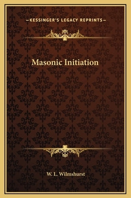 Masonic Initiation by Wilmshurst, W. L.