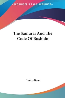 The Samurai and the Code of Bushido by Grant, Francis