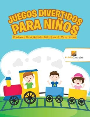 Juegos Divertidos Para Niños: Cuadernos De Actividades Niños Vol -1 Matemáticas by Activity Crusades