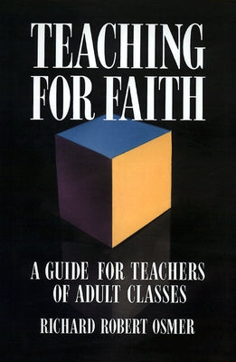 Teaching for Faith: A Guide for Teachers of Adult Classes by Osmer, Richard Robert