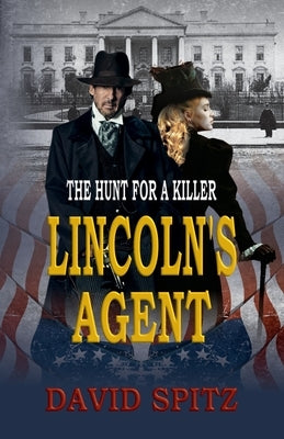 Lincoln's Agent: The Hunt for a Killer by Spitz, David