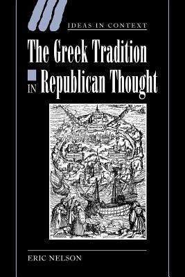 The Greek Tradition in Republican Thought by Nelson, Eric